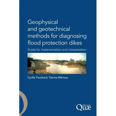 Geophysical and Geotechnical Methods for Diagnosing Flood Protection Dikes: Guide pour la mise en oeuvre et l'interprétation