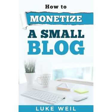 Luke Weil's How To Monetize A Small Blog
