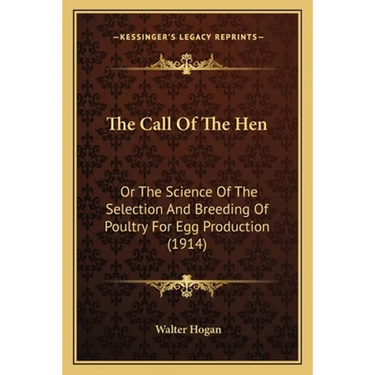 The Call Of The Hen: Or The Science Of The Selection And Breeding Of Poultry For Egg Production (1914)