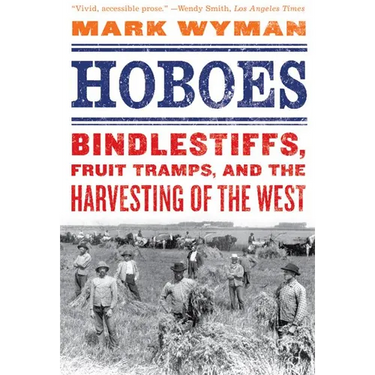 Hoboes: Bindlestiffs, Fruit Tramps, and the Harvesting of the West