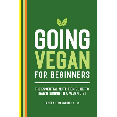 Going Vegan for Beginners: The Essential Nutrition Guide to Transitioning to a Vegan Diet