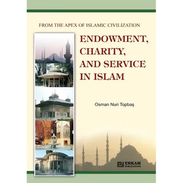 Endowment, Charity and Service in Islam: From the Apex of Islamic Civilization