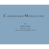 Cardboard Modelling: A Manual With Full Working Drawings and Instructions
