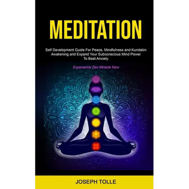 Meditation: Self Development Guide For Peace, Mindfulness and Kundalini Awakening and Expand Your Subconscious Mind Power To Beat Anxiety (Experience