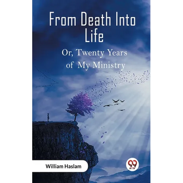 From Death Into Life Or, Twenty Years of My Ministry