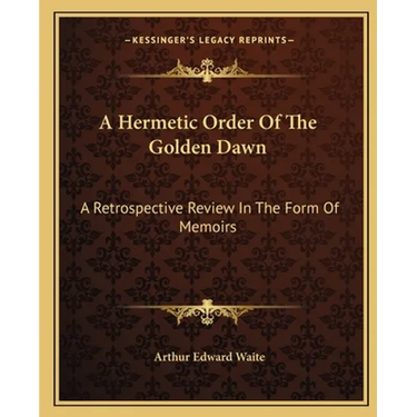A Hermetic Order Of The Golden Dawn: A Retrospective Review In The Form Of Memoirs
