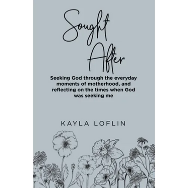 Sought After: Seeking God Through the Everyday Moments of Motherhood, and Reflecting on the Times When God Was Seeking Me