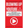 The Ultimate Beginners Guide to Blowing Up on YouTube in 2019: How to Use Social Media Marketing and Facebook Advertising to Become an Influencer and