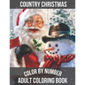 Country Christmas Color By Number Adult Coloring book: Beautiful Grayscale Images of Winter Christmas Fun and Fun Large Print Festive Holiday Country