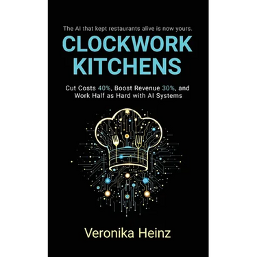 Clockwork Kitchens: Cut Costs 40%, Boost Revenue 30%, and Build A Restaurant that Runs Itself
