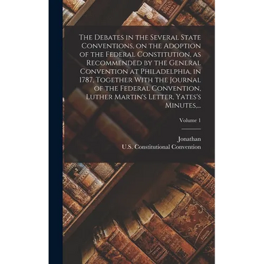 The Debates in the Several State Conventions, on the Adoption of the Federal Constitution, as Recommended by the General Convention at Philadelphia, i