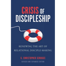 Crisis of Discipleship--Revised Edition: Renewing the Art of Relational Disciple Making