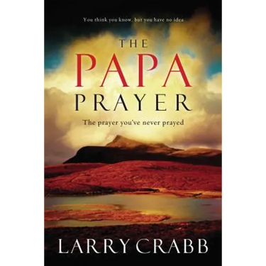 The Papa Prayer: The Prayer You've Never Prayed