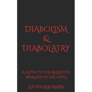 Diabolism & Diabolatry: A Guide To The Religious Worship of The Devil