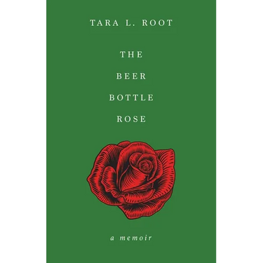 The Beer Bottle Rose: A Memoir