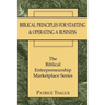 Biblical Principles for Starting and Operating a Business: The Biblical Entrepreneurship Marketplace Series