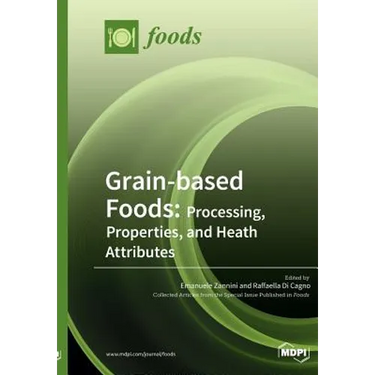 Grain-based Foods: Processing, Properties, and Heath Attributes: Processing, Properties, and Heath Attributes