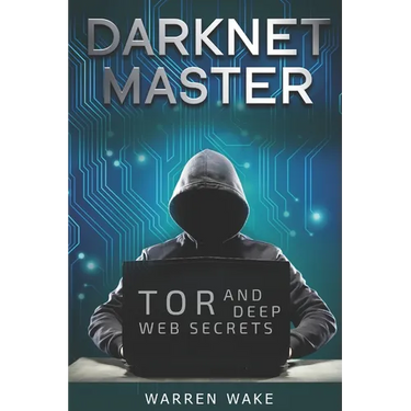 Darknet Master: Tor and Deep Web Secrets