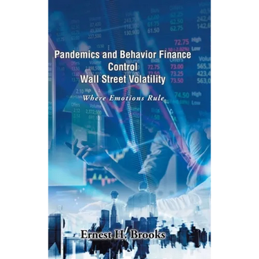 Pandemics and Behavior Finance Control Wall Street Volatility: Where Emotions Rule