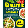The Bariatric Cookbook For Beginners: 350+ Delicious And Healthy-Packed Recipes for Your Bariatric Journey