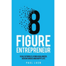 Eight Figure Entrepreneur: Scale Up While Living A Balanced, Adventurous And Happy Life