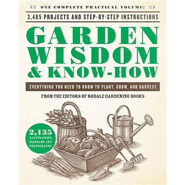 Garden Wisdom & Know-How: Everything You Need to Know to Plant, Grow, and Harvest