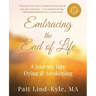 Embracing The End of Life: A Journey Into Dying & Awakening