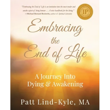 Embracing The End of Life: A Journey Into Dying & Awakening