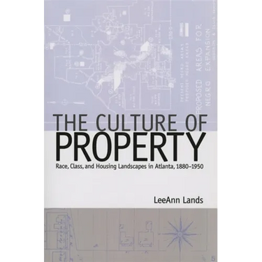 The Culture of Property: Race, Class, and Housing Landscapes in Atlanta, 1880-1951