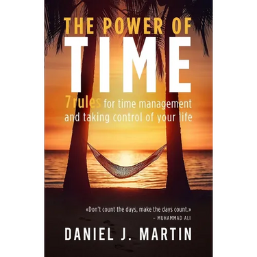 The power of time: 7 rules for time management and taking control of your life