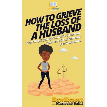 How To Grieve The Loss Of a Husband: Your Step By Step Guide To Grieving The Loss Of a Husband For Christians