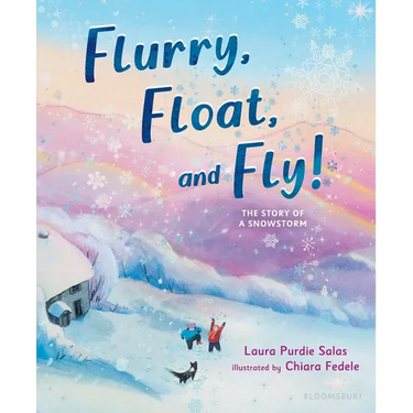 Flurry, Float, and Fly!: The Story of a Snowstorm