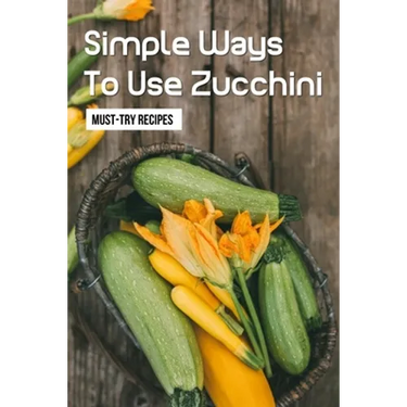 Simple Ways To Use Zucchini: Must-Try Recipes: Zucchini Recipes For Grilling