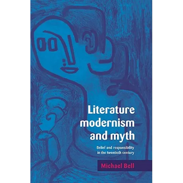 Literature, Modernism and Myth: Belief and Responsibility in the Twentieth Century