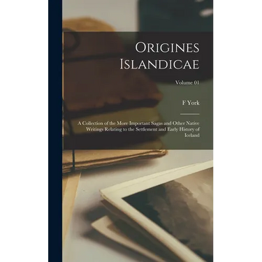 Origines Islandicae; a Collection of the More Important Sagas and Other Native Writings Relating to the Settlement and Early History of Iceland; Volum
