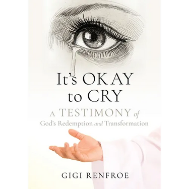 It's Okay to Cry: A Testimony of God's Redemption and Transformation