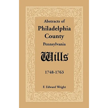 Abstracts of Philadelphia County, Pennsylvania Wills, 1748-1763