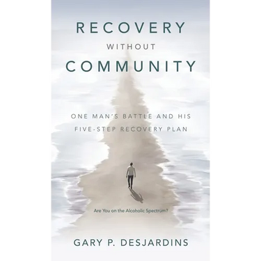Recovery without Community: One Man's Battle and His Five-Step Recovery Plan