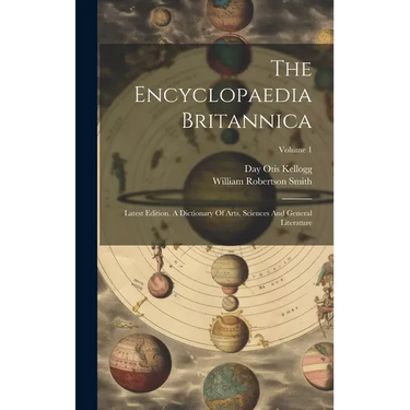 The Encyclopaedia Britannica: Latest Edition. A Dictionary Of Arts, Sciences And General Literature; Volume 1