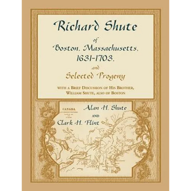 Richard Shute of Boston, Massachusetts, 1631-1703 and Selected Progeny