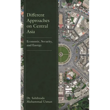 Different Approaches on Central Asia: Economic, Security, and Energy
