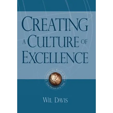 Creating a Culture of Excellence: Changing the World of Work One Person at a Time