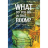 What Do You Do In That Room?