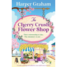 The Cherry Crush Flower Shop: A totally uplifting and addictive cozy small-town romance