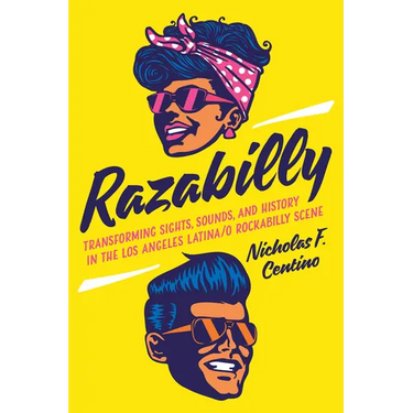 Razabilly: Transforming Sights, Sounds, and History in the Los Angeles Latina/o Rockabilly Scene