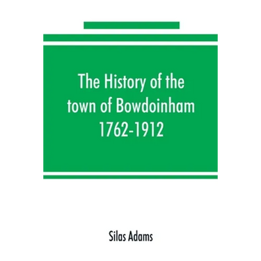 The history of the town of Bowdoinham, 1762-1912