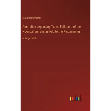 Australian Legendary Tales; Folk-Lore of the Noongahburrahs as told to the Piccaninnies: in large print