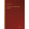 A Companion to the Higher English Grammar
