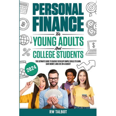 Personal Finance for Young Adults and College Students: The Ultimate Guide to Quickly Develop Simple Skills to Earn, Save Money, and Live on a Budget