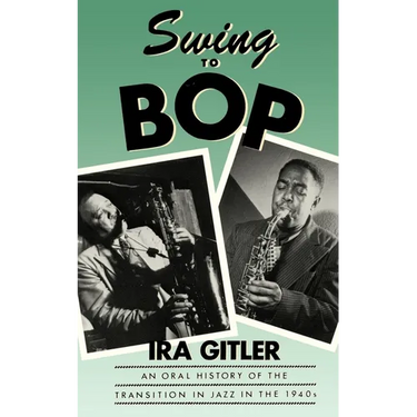 Swing to Bop: An Oral History of the Transition in Jazz in the 1940s